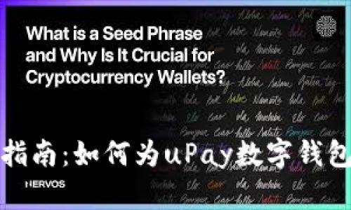 详细指南：如何为uPay数字钱包充值
