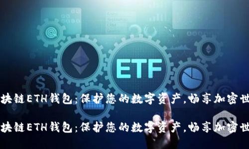 区块链ETH钱包：保护您的数字资产，畅享加密世界

区块链ETH钱包：保护您的数字资产，畅享加密世界