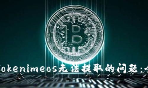 如何解决Tokenimeos无法提取的问题：全方位指南