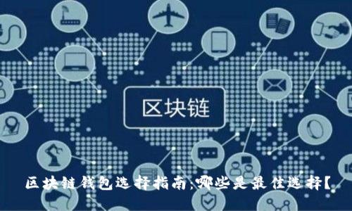 区块链钱包选择指南：哪些是最佳选择？