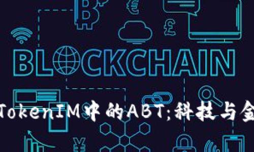 深入解析TokenIM中的ABT：科技与金融的融合