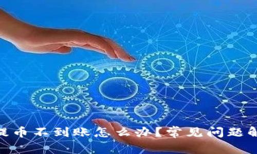 Tokenim 2.0提币不到账怎么办？常见问题解析与解决方案