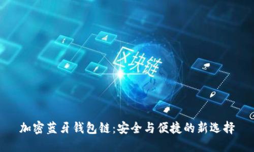 加密蓝牙钱包链：安全与便捷的新选择