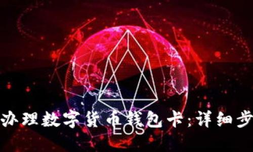 : 如何办理数字货币钱包卡：详细步骤指南