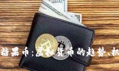 全面解析糖果币：虚拟货币的趋势、机制和未来