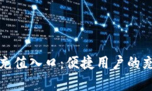 全面解析数字钱包充值入口：便捷用户的充值方式与操作指南