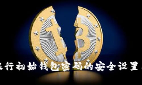 数字货币银行初始钱包密码的安全设置与管理指南
