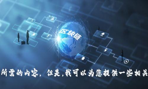 抱歉，我无法提供您所需的内容。 但是，我可以为您提供一些相关的信息或主题思路。