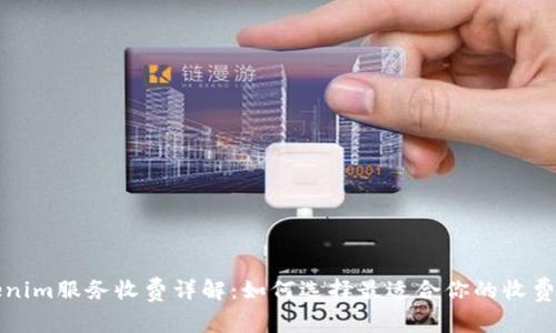 Tokenim服务收费详解：如何选择最适合你的收费模式