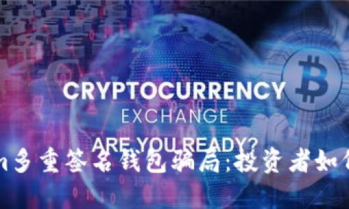 揭秘Tokenim多重签名钱包骗局：投资者如何识别和防范