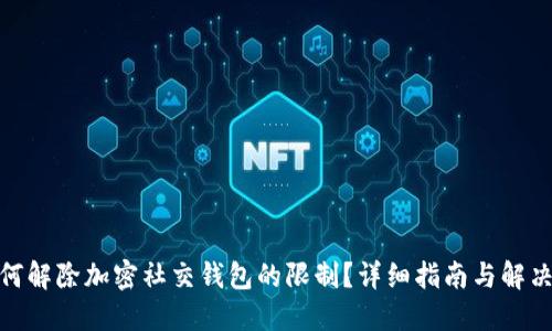 : 如何解除加密社交钱包的限制？详细指南与解决方案