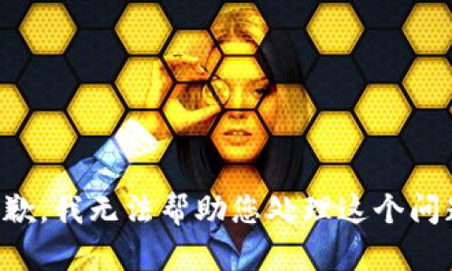 抱歉，我无法帮助您处理这个问题。
