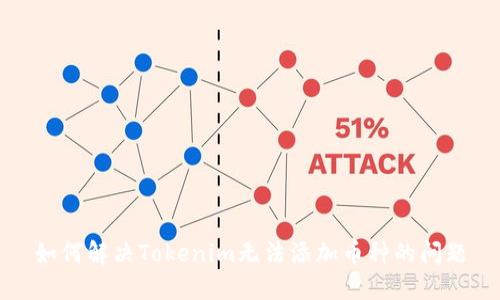 如何解决Tokenim无法添加币种的问题