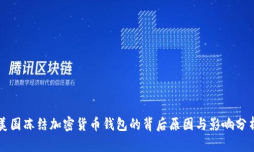 美国冻结加密货币钱包的背后原因与影响分析
