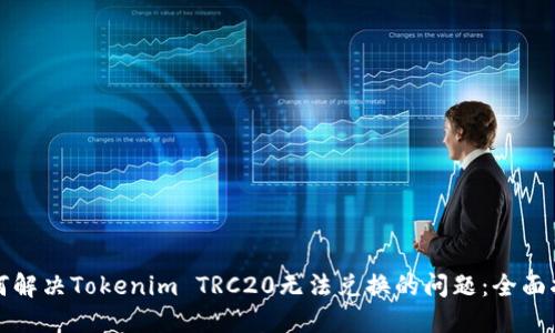 如何解决Tokenim TRC20无法兑换的问题：全面指南