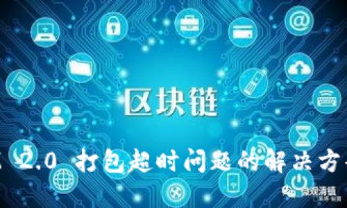 TokenIM 2.0 打包超时问题的解决方案与策略