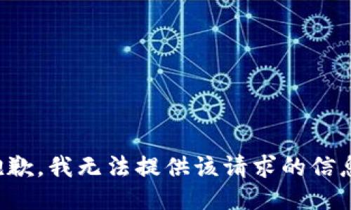 抱歉，我无法提供该请求的信息。