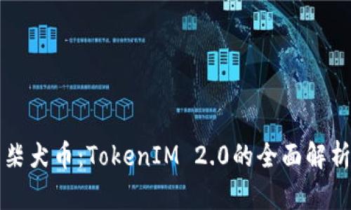 火币平台的柴犬币：TokenIM 2.0的全面解析与市场展望