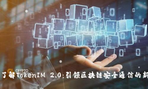 深入了解TokenIM 2.0：引领区块链安全通信的新纪元