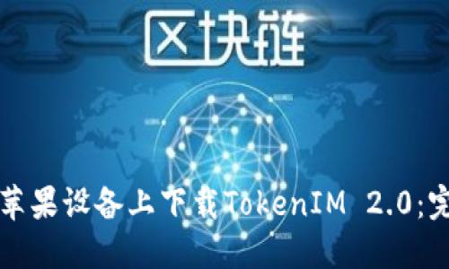 如何在苹果设备上下载TokenIM 2.0：完整指南