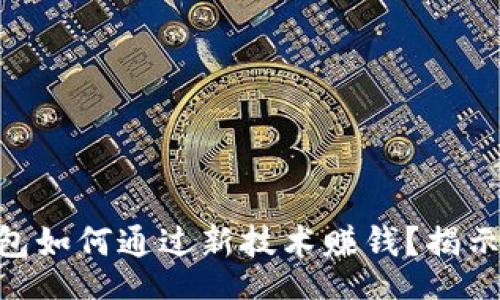boyan/boyan 
Tokenim 2.0钱包如何通过新技术赚钱？揭示盈利模式与策略