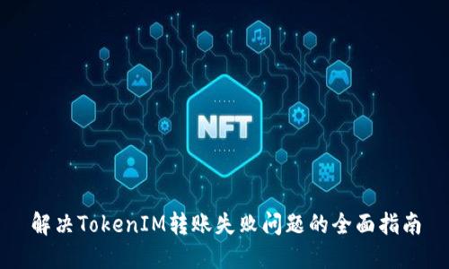 解决TokenIM转账失败问题的全面指南