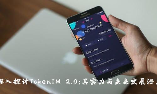 深入探讨TokenIM 2.0：其实力与未来发展潜力