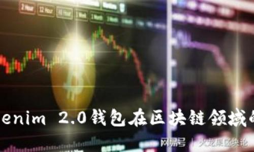 深入探讨Tokenim 2.0钱包在区块链领域的应用与发展