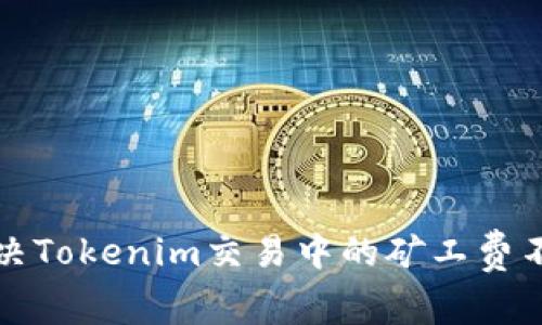 如何解决Tokenim交易中的矿工费不足问题