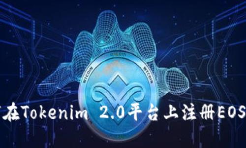 如何在Tokenim 2.0平台上注册EOS账号