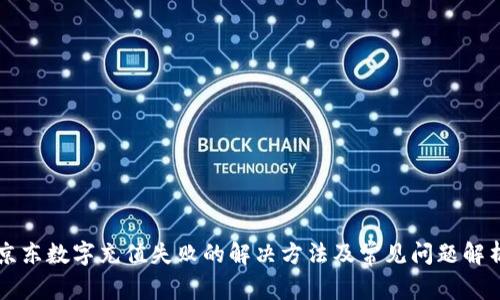 京东数字充值失败的解决方法及常见问题解析
